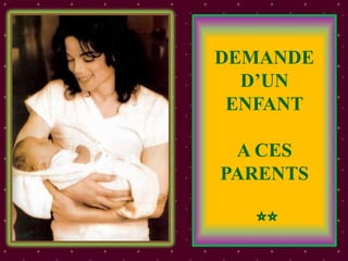 DEMANDE
  D’UN
 ENFANT

 A CES
PARENTS

  **
 