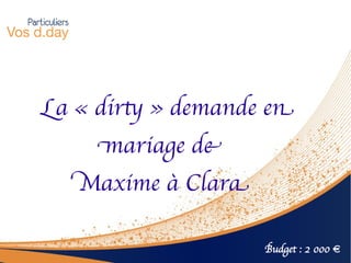 La « dirt » demande en
    mariage de
   Maxime à Clara

                    Budget : 2 000 €
 