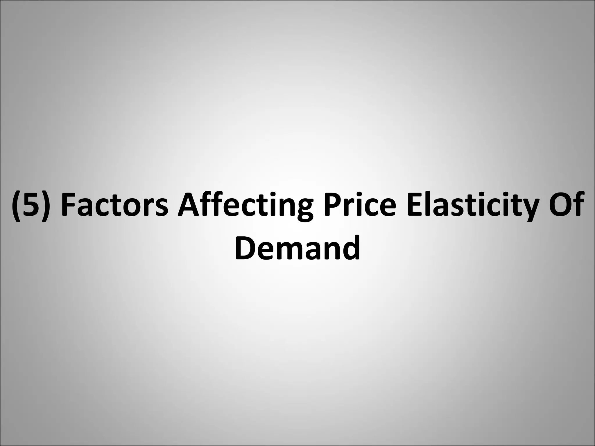 (5) Factors Affecting Price Elasticity Of Demand 