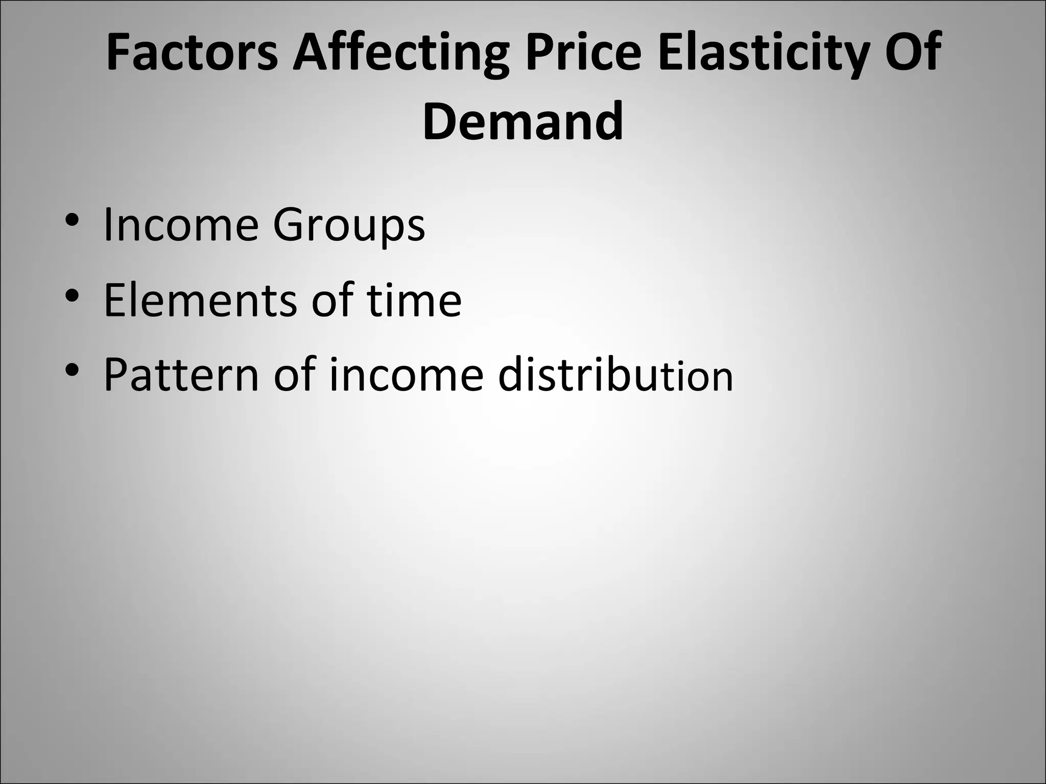 Factors Affecting Price Elasticity Of Demand Income Groups Elements of time  Pattern of income distribu tion 