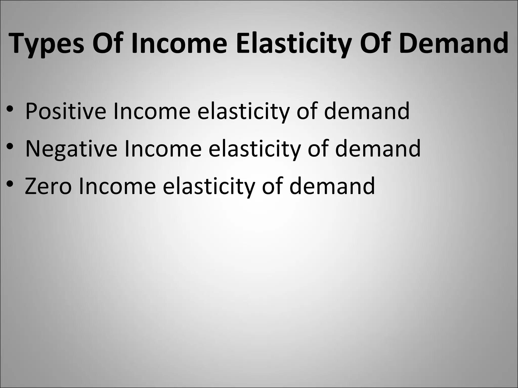 Types Of Income Elasticity Of Demand Positive Income elasticity of demand Negative Income elasticity of demand Zero Income elasticity of demand  