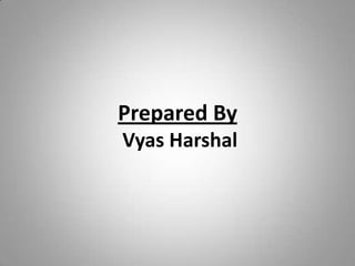 Prepared By  Vyas Harshal 