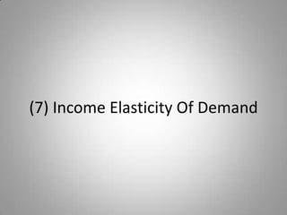 (7) Income Elasticity Of Demand
