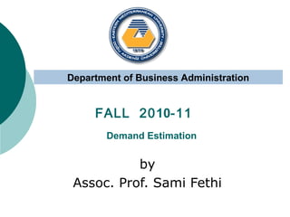 Department of Business Administration

FALL 2010-11
Demand Estimation

by
Assoc. Prof. Sami Fethi

 