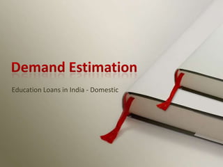 Demand Estimation Education Loans in India - Domestic 