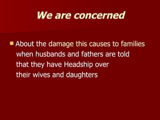 We are concerned <ul><li>About the  damage this causes to families </li></ul><ul><li>when husbands and fathers are told  <...