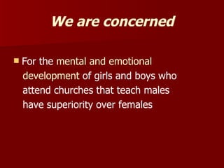 We are concerned <ul><li>For the  mental and emotional  </li></ul><ul><li>development  of girls and boys who  </li></ul><u...