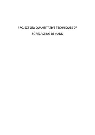 PROJECT ON: QUANTITATIVE TECHNIQUES OF
FORECASTING DEMAND