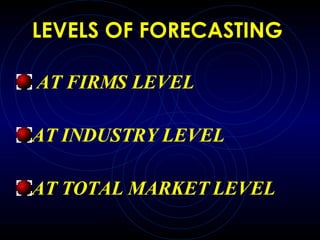 LEVELS OF FORECASTING AT FIRMS LEVEL AT INDUSTRY LEVEL AT TOTAL MARKET LEVEL 