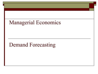 Managerial Economics


Demand Forecasting
 