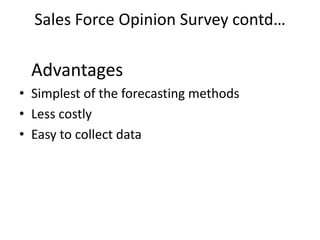 Sales Force Opinion Survey contd…

  Advantages
• Simplest of the forecasting methods
• Less costly
• Easy to collect data
 