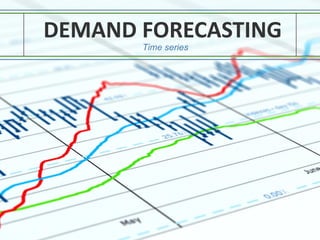 DEMAND FORECASTING
Time series
 