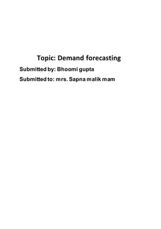 Topic: Demand forecasting
Submitted by: Bhoomi gupta
Submitted to: mrs. Sapna malik mam
 