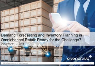 © 2016 Openbravo Inc. All Rights Reserved. 1
Demand Forecasting and Inventory Planning in
Omnichannel Retail: Ready for the Challenge?
December 1st, 2016
 