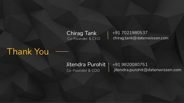 Thank You
Chirag Tank
Co-Founder & CEO
Jitendra Purohit
Co-Founder & COO
+91 9820080751
+91 7021980537
chirag.tank@datenwissen.com
jitendra.purohit@datenwissen.com
 