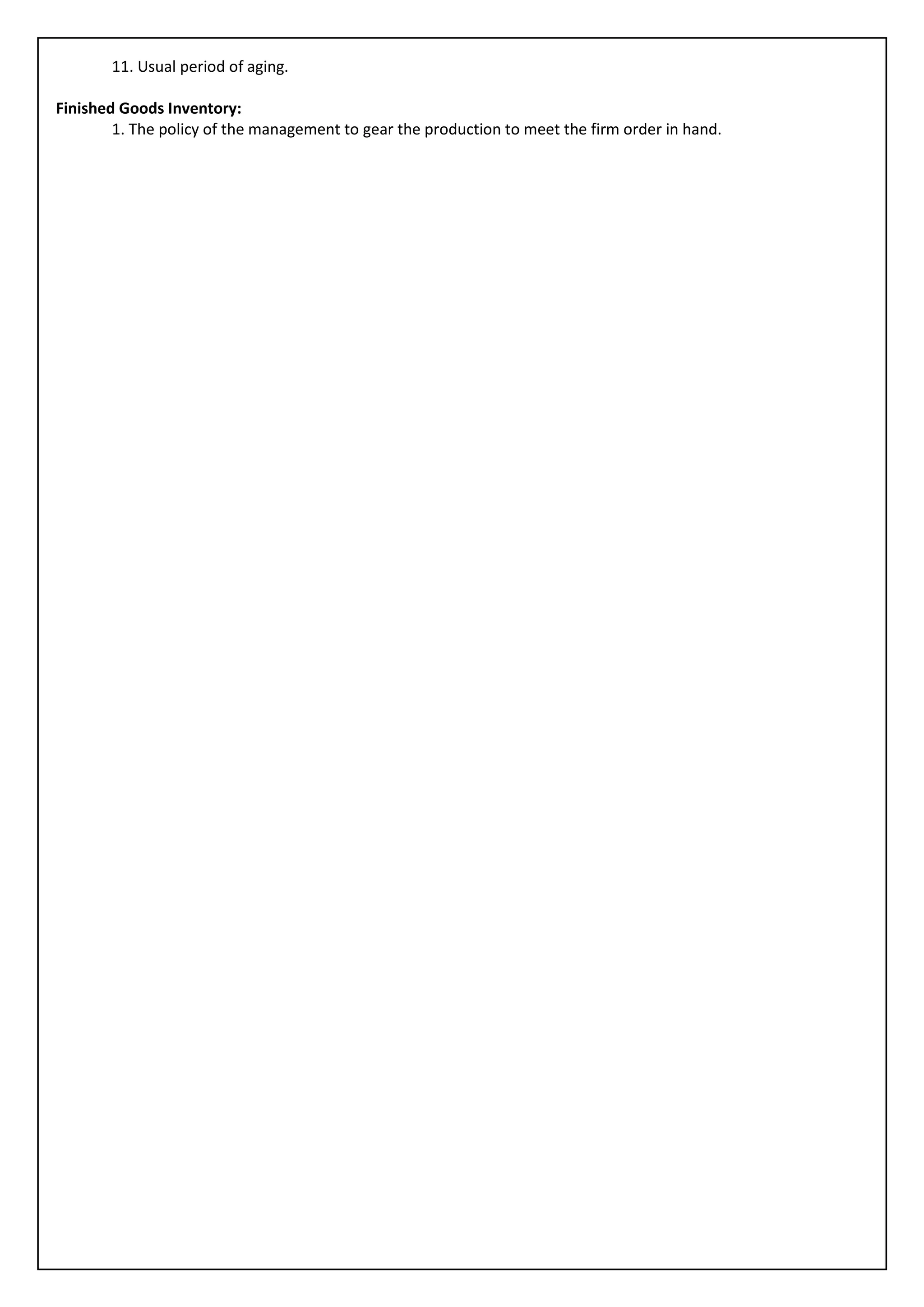 11. Usual period of aging.

Finished Goods Inventory:
        1. The policy of the management to gear the production to meet the firm order in hand.
 