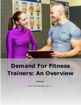 FitnessU
http://www.fitnessu.com.au
Demand For Fitness
Trainers: An Overview
 