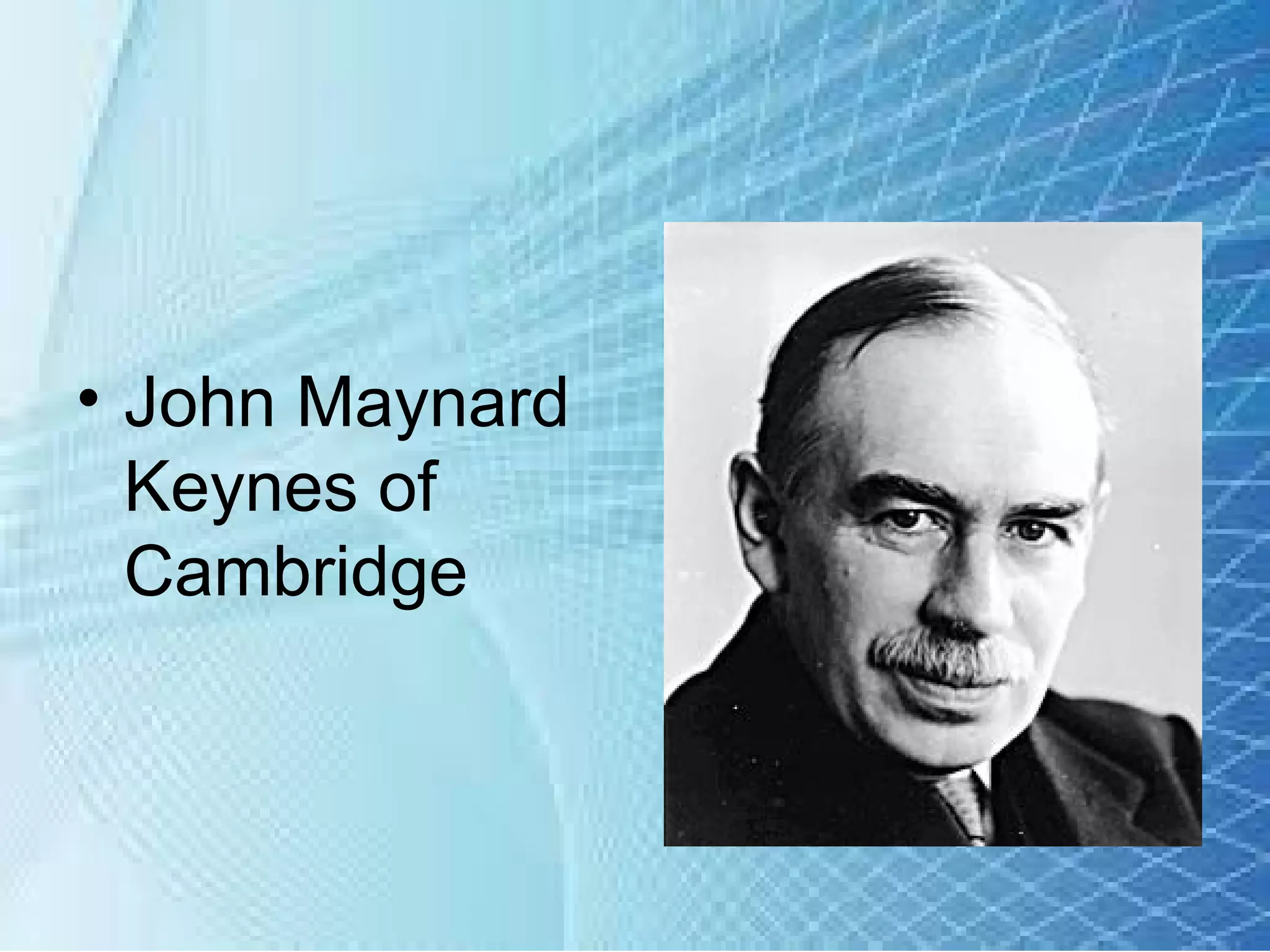 • John Maynard
Keynes of
Cambridge
 