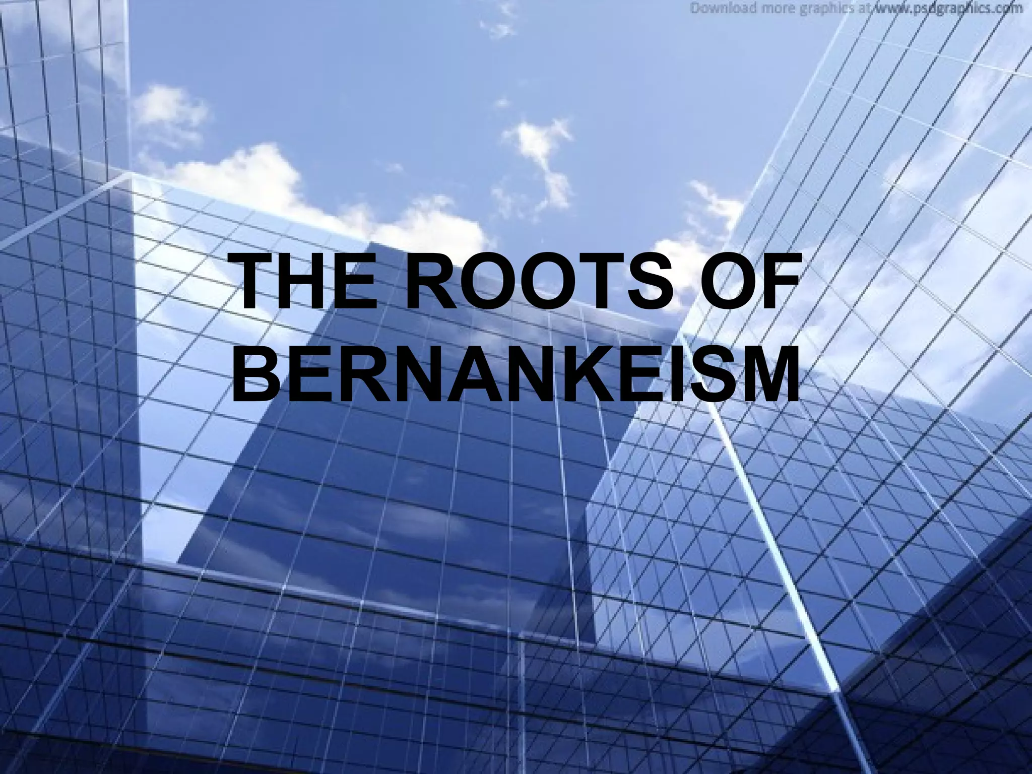 THE ROOTS OF
BERNANKEISM
 