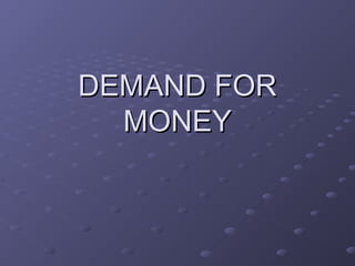 DEMAND FORDEMAND FOR
MONEYMONEY
 