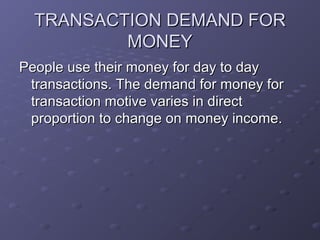 TRANSACTION DEMAND FORTRANSACTION DEMAND FOR
MONEYMONEY
People use their money for day to dayPeople use their money for da...