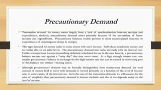 Precautionary Demand
• Transaction demand for money stems largely from a lack of synchronization between receipts and
expe...