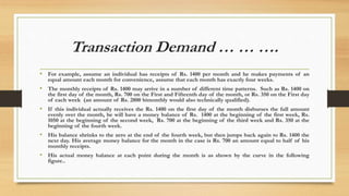 Transaction Demand … … ….
• For example, assume an individual has receipts of Rs. 1400 per month and he makes payments of ...