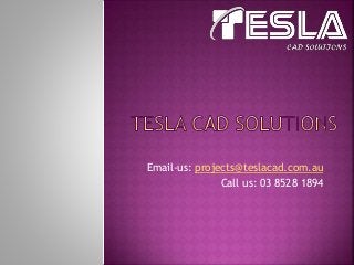 Email-us: projects@teslacad.com.au
Call us: 03 8528 1894
 