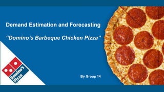 Demand Estimation and Forecasting
“Domino’s Barbeque Chicken Pizza”
By Group 14
 