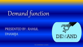 Demand function
PRESENTED BY : RAHUL
DHAMIJA
RD COMMERCE CLASSES
 