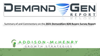 A D D I S O N - M c H E N R Y
G R O W T H S T R A T E G I E S
Summary of and Commentary on the 2021 DemandGen B2B Buyers Survey Report
 
