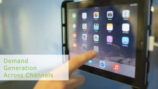 Demand
Generation
Across Channels
 