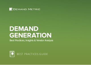 DEMAND
GENERATION
BEST PRACTICES GUIDE
Best Practices, Insights & Vendor Analysis
 