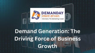 Demand Generation: The
Driving Force of Business
Growth
 