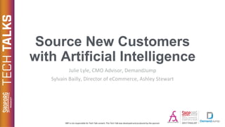 Source New Customers
with Artificial Intelligence
Julie Lyle, CMO Advisor, DemandJump
Sylvain Bailly, Director of eCommerce, Ashley Stewart
 