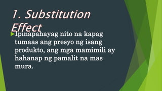 Ipinapahayag nito na kapag
tumaas ang presyo ng isang
produkto, ang mga mamimili ay
hahanap ng pamalit na mas
mura.
 
