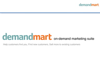 on-demand marketing suite Help customers find you, Find new customers, Sell more to existing customers 