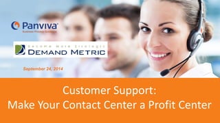 Customer Support:
Make Your Contact Center a Profit Center
September 24, 2014
 