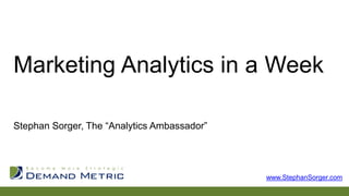 Marketing Analytics in a Week
Stephan Sorger, The “Analytics Ambassador”

www.StephanSorger.com

 
