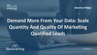 #COSeries
Demand More From Your Data: Scale
Quantity And Quality Of Marketing
Qualified Leads
SPONSORED BY:
 