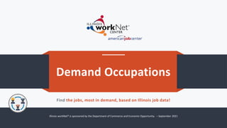 Demand Occupations
Find the jobs, most in demand, based on Illinois job data!
Illinois workNet® is sponsored by the Department of Commerce and Economic Opportunity. – September 2021
 