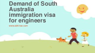 Demand of South
Australia
immigration visa
for engineers
www.abhinav.com

 