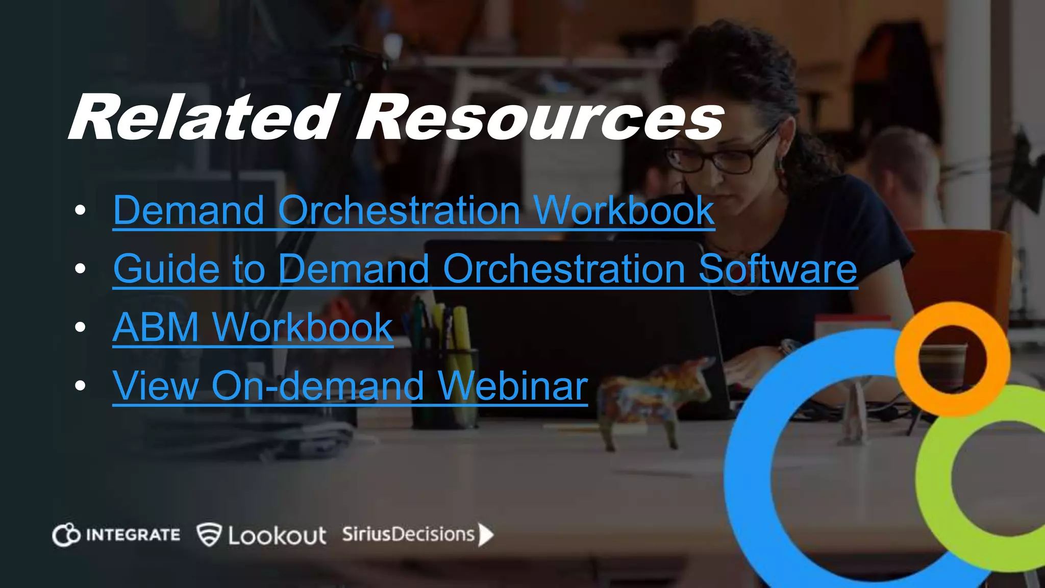 Related Resources
• Demand Orchestration Workbook
• Guide to Demand Orchestration Software
• ABM Workbook
• View On-demand Webinar
 