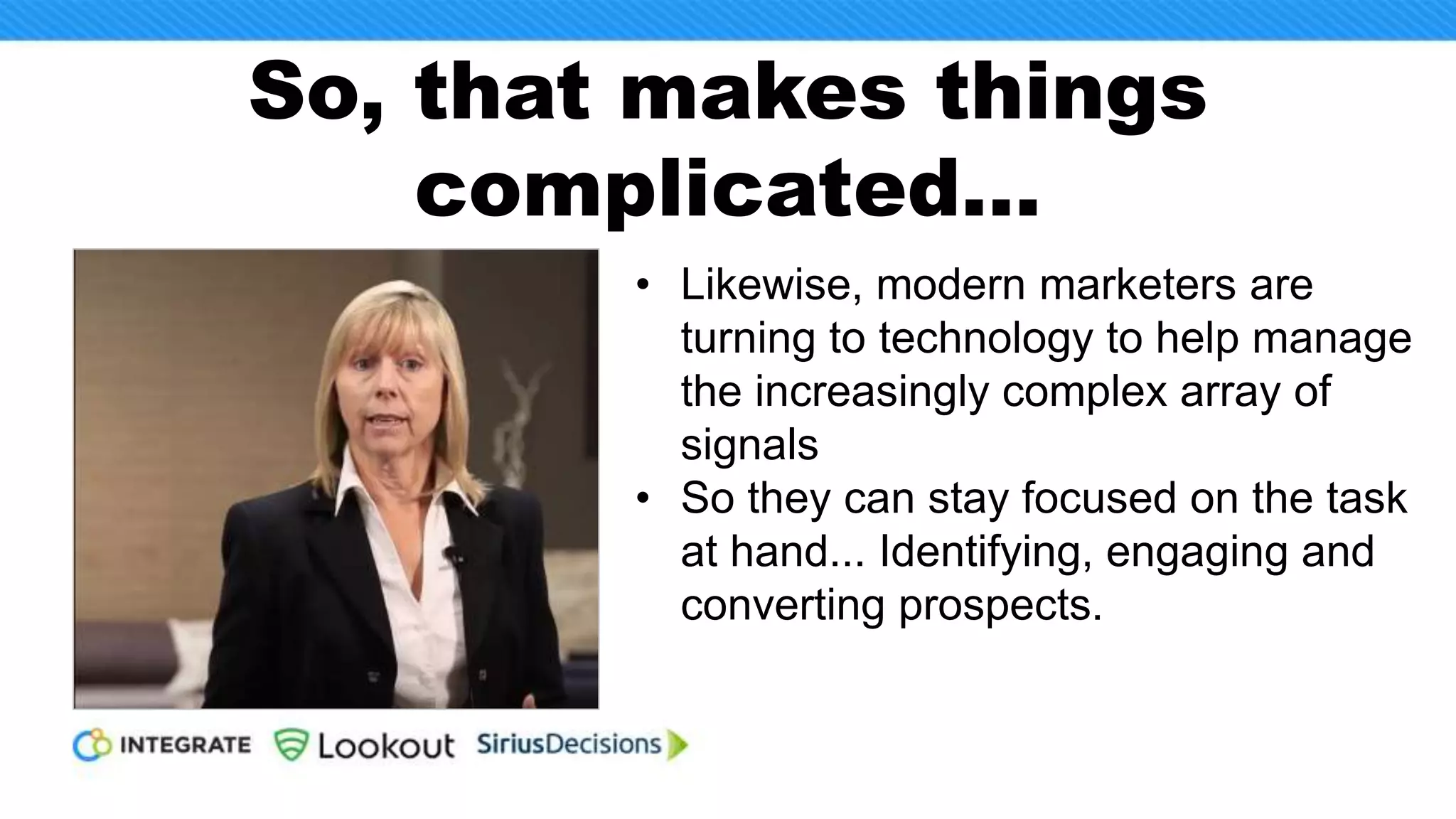 33
“If we ever wanted to have time
to address our other pressing
challenges, then we had zero
time to spend on inefficiencies
at the top of the funnel.”
~ Lena Waters
Vice President, Corporate Marketing
Lookout
 
