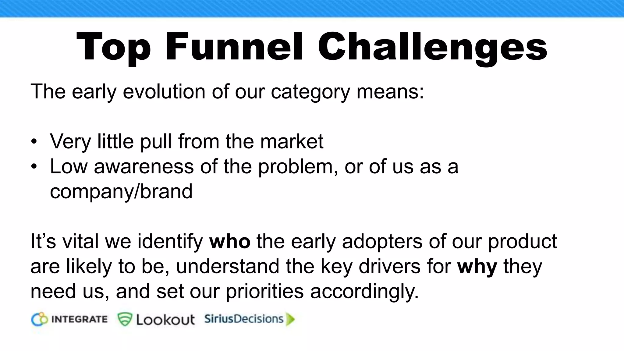 48
“If we ever wanted to have time
to address our other pressing
challenges, then we had zero
time to spend on inefficiencies
at the top of the funnel.”
~ Lena Waters
Vice President, Corporate Marketing
Lookout
 
