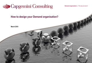 How to design your Demand organisation? March 2010 