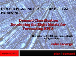 DEMAND PLANNING LEADERSHIP EXCHANGE
PRESENTS:




                    The web event will begin momentarily
                              with your host:




August 22nd, 2012                      plan4demand
 