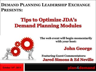 DEMAND PLANNING LEADERSHIP EXCHANGE
PRESENTS:




                     The web event will begin momentarily
                               with your host:




                      Featuring Guest Commentators:



October 16th, 2012                      plan4demand
 