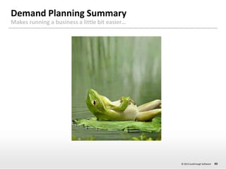 Demand Planning Summary
Makes running a business a little bit easier…

© 2013 JustEnough Software

43

 