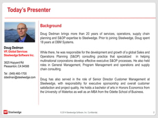 2© 2014Steelwedge Software, Inc. Confidential.
Today’s Presenter
Background
Doug Dedman brings more than 20 years of servi...